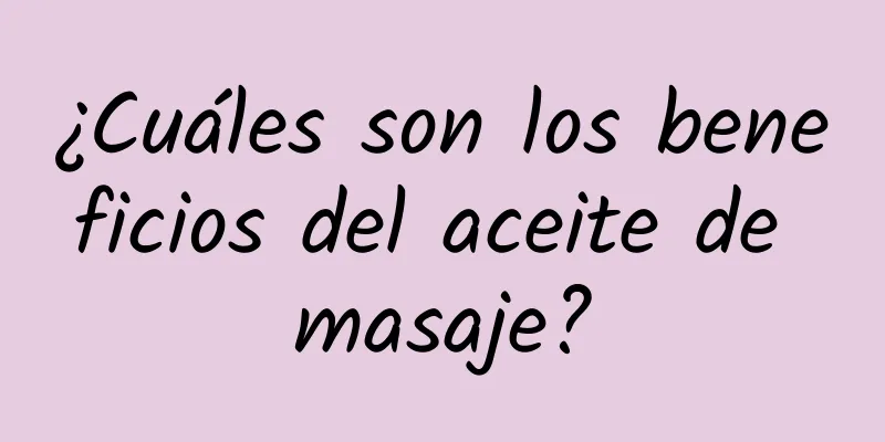 ¿Cuáles son los beneficios del aceite de masaje?