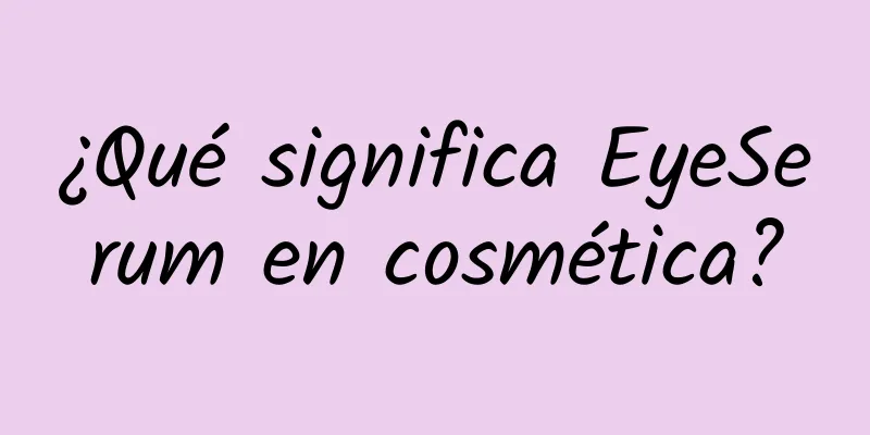 ¿Qué significa EyeSerum en cosmética?