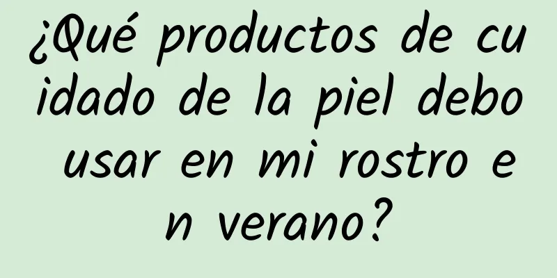 ¿Qué productos de cuidado de la piel debo usar en mi rostro en verano?