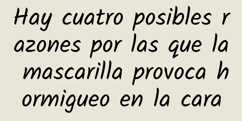 Hay cuatro posibles razones por las que la mascarilla provoca hormigueo en la cara