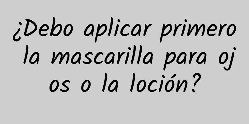 ¿Debo aplicar primero la mascarilla para ojos o la loción?