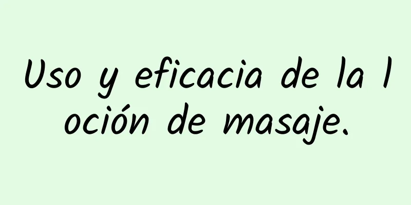 Uso y eficacia de la loción de masaje.