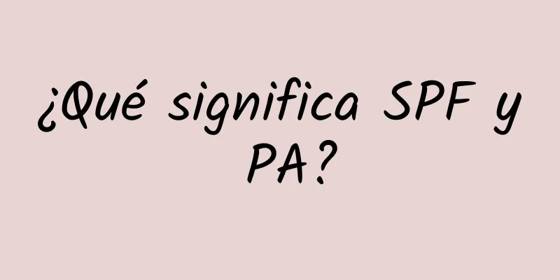 ¿Qué significa SPF y PA?