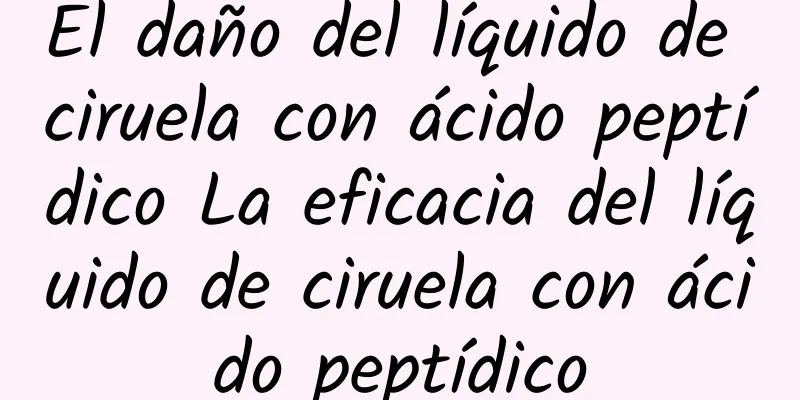 El daño del líquido de ciruela con ácido peptídico La eficacia del líquido de ciruela con ácido peptídico