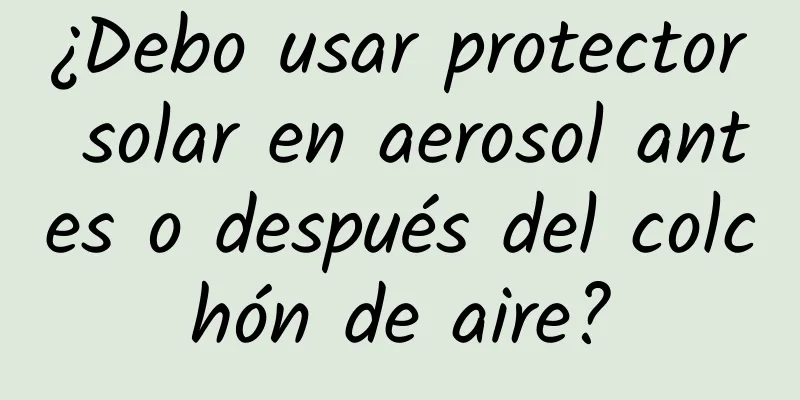 ¿Debo usar protector solar en aerosol antes o después del colchón de aire?