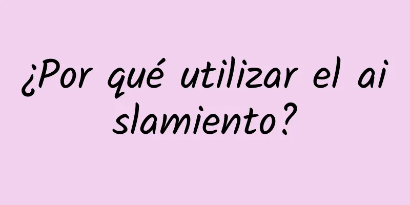 ¿Por qué utilizar el aislamiento?