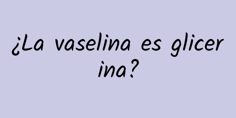 ¿La vaselina es glicerina?