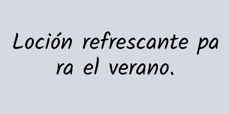 Loción refrescante para el verano.