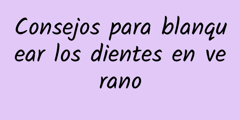 Consejos para blanquear los dientes en verano