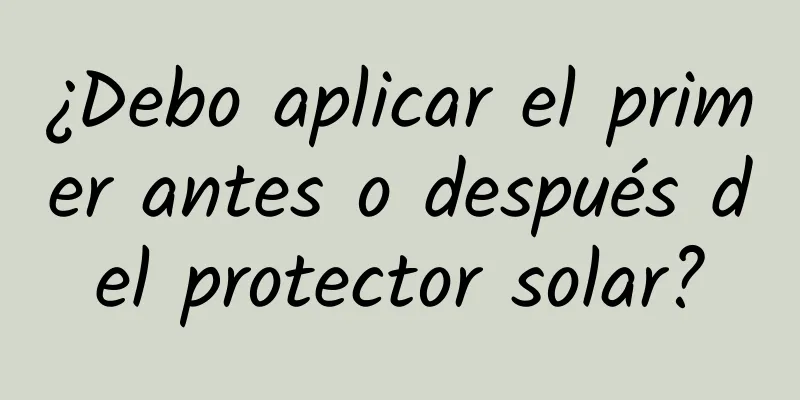 ¿Debo aplicar el primer antes o después del protector solar?