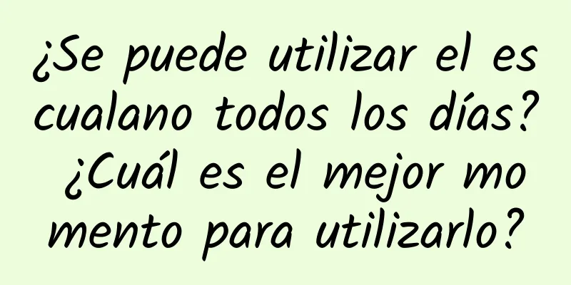 ¿Se puede utilizar el escualano todos los días? ¿Cuál es el mejor momento para utilizarlo?