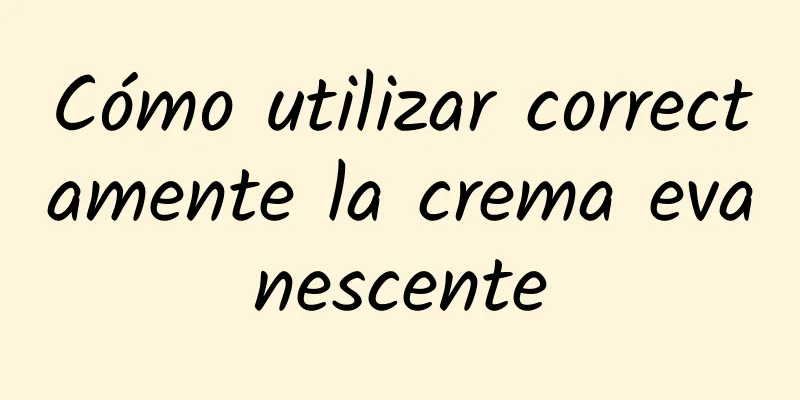 Cómo utilizar correctamente la crema evanescente