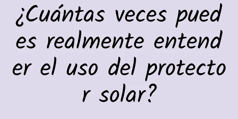 ¿Cuántas veces puedes realmente entender el uso del protector solar?