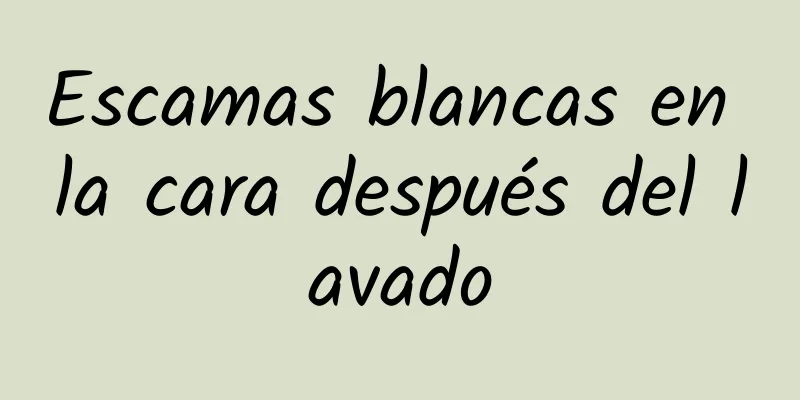 Escamas blancas en la cara después del lavado