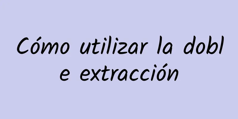 Cómo utilizar la doble extracción