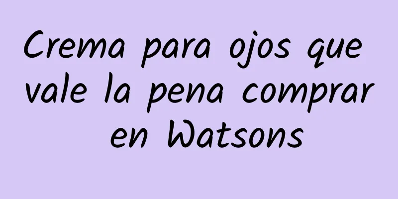 Crema para ojos que vale la pena comprar en Watsons