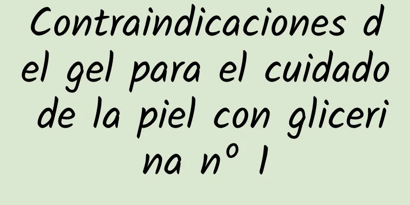 Contraindicaciones del gel para el cuidado de la piel con glicerina nº 1