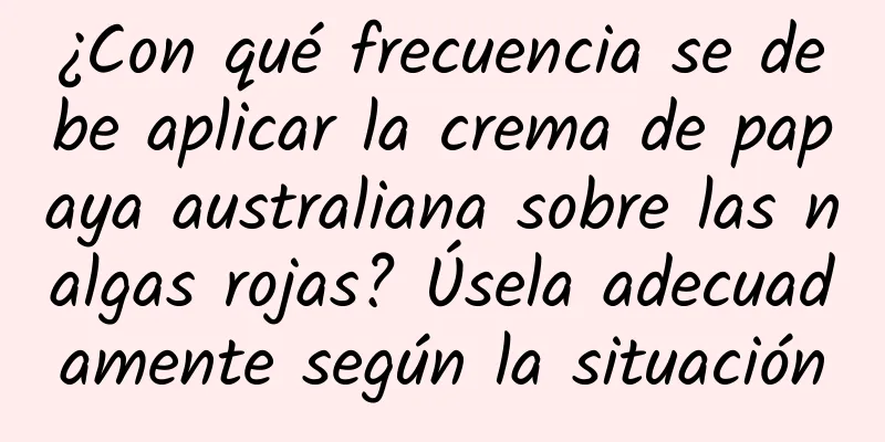 ¿Con qué frecuencia se debe aplicar la crema de papaya australiana sobre las nalgas rojas? Úsela adecuadamente según la situación