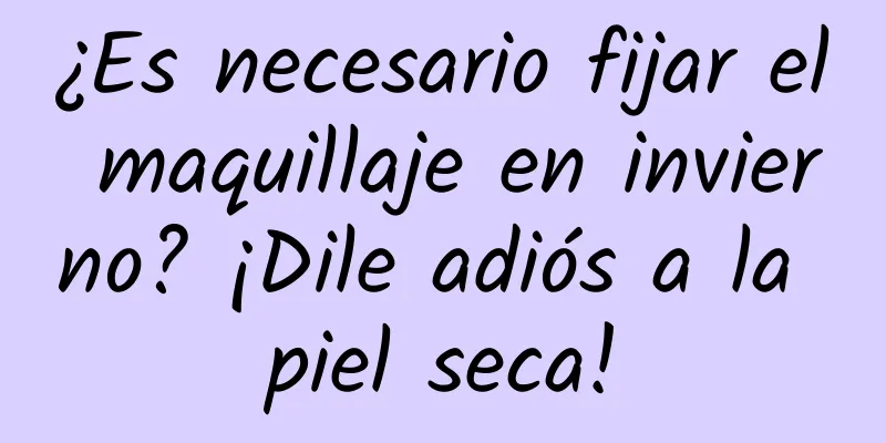 ¿Es necesario fijar el maquillaje en invierno? ¡Dile adiós a la piel seca!