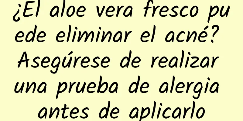 ¿El aloe vera fresco puede eliminar el acné? Asegúrese de realizar una prueba de alergia antes de aplicarlo