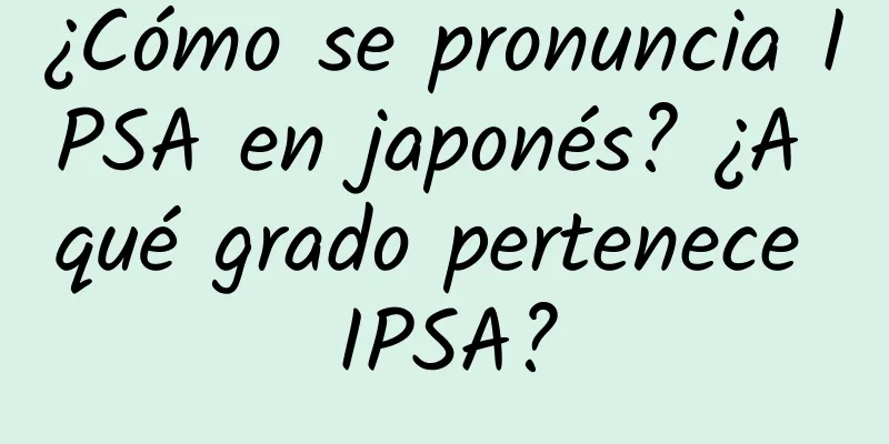 ¿Cómo se pronuncia IPSA en japonés? ¿A qué grado pertenece IPSA?