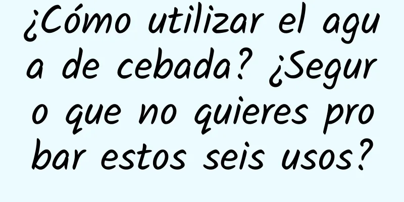 ¿Cómo utilizar el agua de cebada? ¿Seguro que no quieres probar estos seis usos?