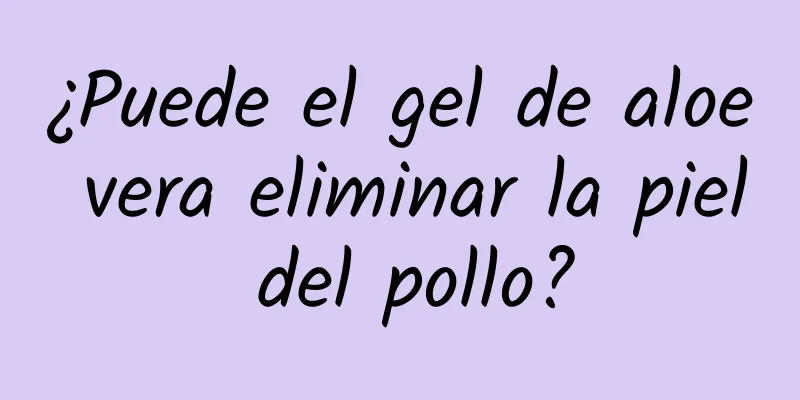 ¿Puede el gel de aloe vera eliminar la piel del pollo?