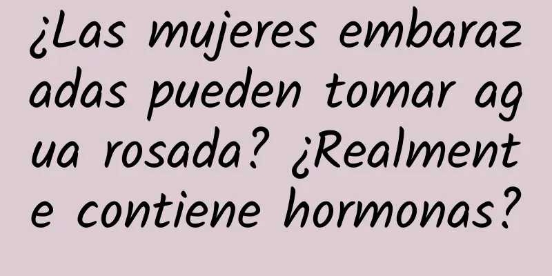 ¿Las mujeres embarazadas pueden tomar agua rosada? ¿Realmente contiene hormonas?