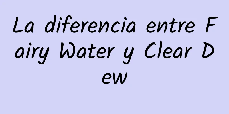 La diferencia entre Fairy Water y Clear Dew