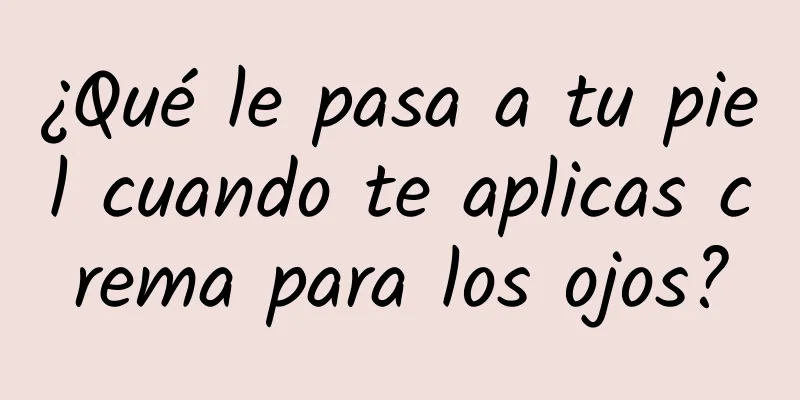 ¿Qué le pasa a tu piel cuando te aplicas crema para los ojos?