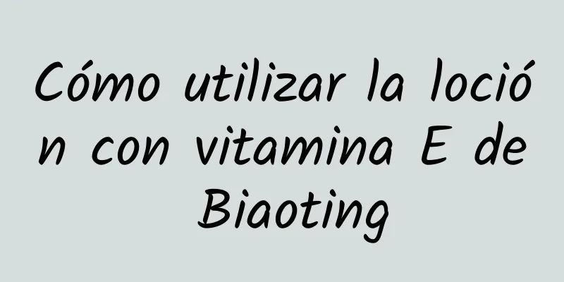 Cómo utilizar la loción con vitamina E de Biaoting