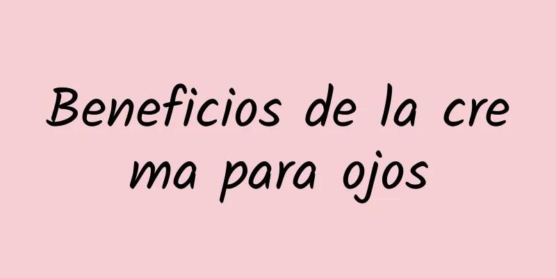 Beneficios de la crema para ojos