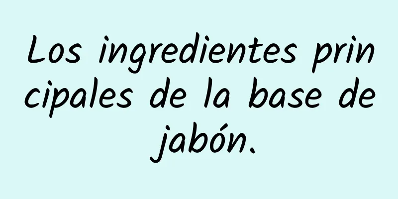 Los ingredientes principales de la base de jabón.