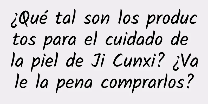 ¿Qué tal son los productos para el cuidado de la piel de Ji Cunxi? ¿Vale la pena comprarlos?