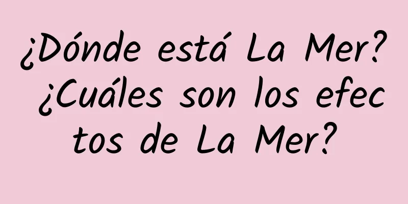 ¿Dónde está La Mer? ¿Cuáles son los efectos de La Mer?