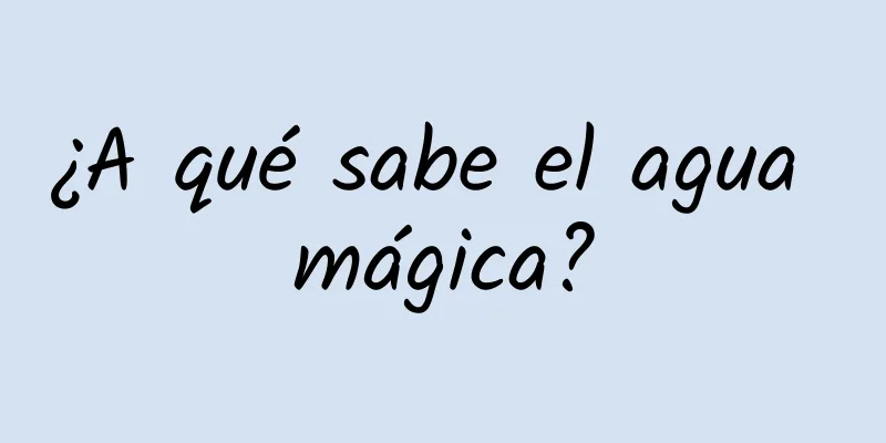 ¿A qué sabe el agua mágica?