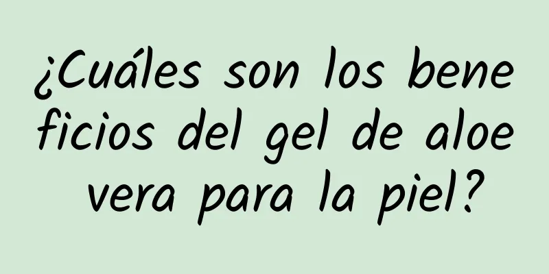 ¿Cuáles son los beneficios del gel de aloe vera para la piel?