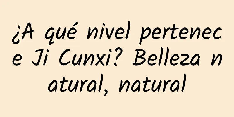 ¿A qué nivel pertenece Ji Cunxi? Belleza natural, natural