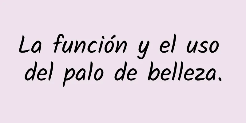 La función y el uso del palo de belleza.