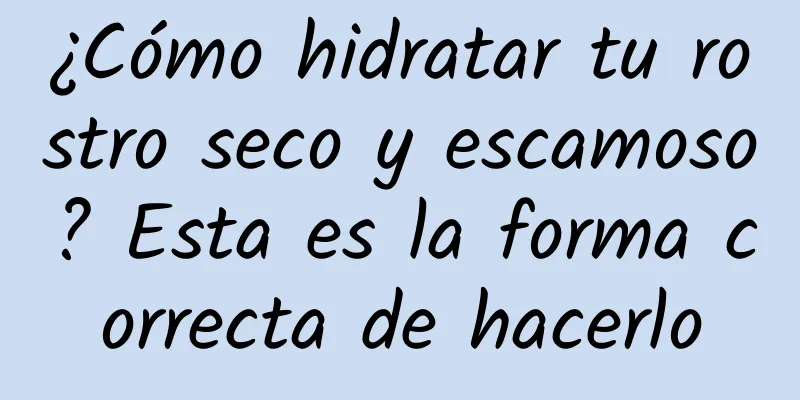 ¿Cómo hidratar tu rostro seco y escamoso? Esta es la forma correcta de hacerlo