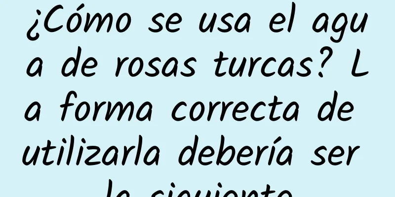 ¿Cómo se usa el agua de rosas turcas? La forma correcta de utilizarla debería ser la siguiente