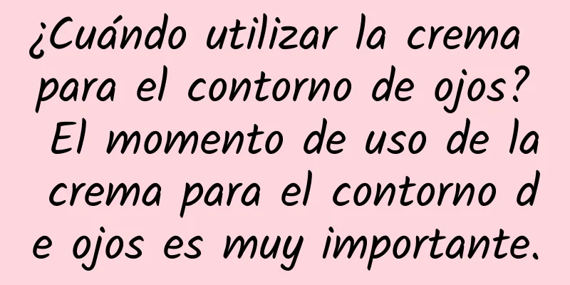 ¿Cuándo utilizar la crema para el contorno de ojos? El momento de uso de la crema para el contorno de ojos es muy importante.