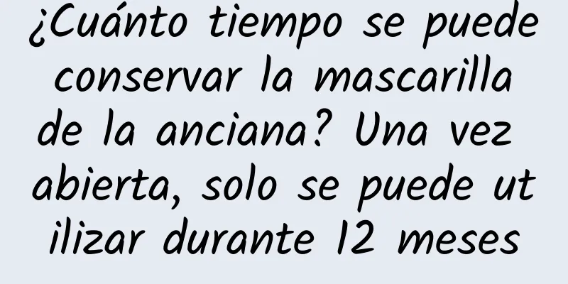 ¿Cuánto tiempo se puede conservar la mascarilla de la anciana? Una vez abierta, solo se puede utilizar durante 12 meses