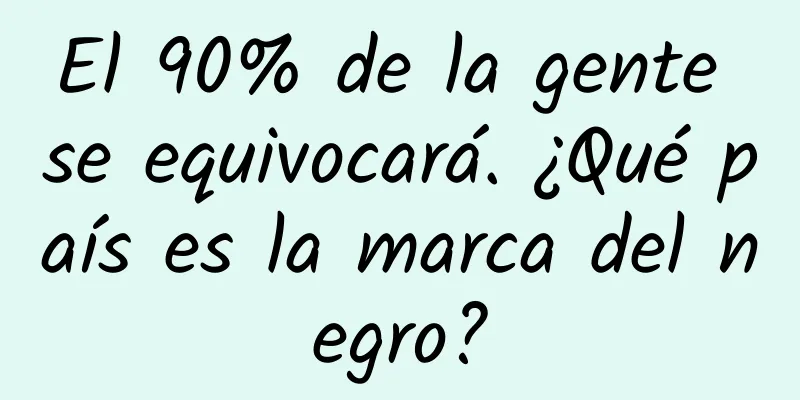 El 90% de la gente se equivocará. ¿Qué país es la marca del negro?