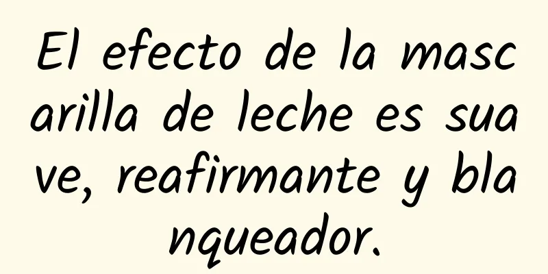 El efecto de la mascarilla de leche es suave, reafirmante y blanqueador.