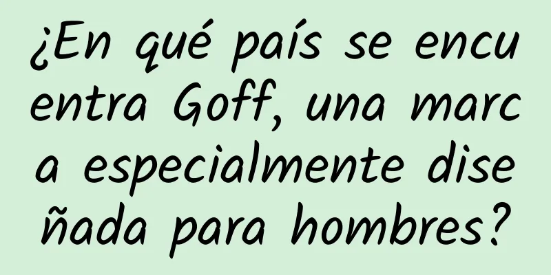 ¿En qué país se encuentra Goff, una marca especialmente diseñada para hombres?