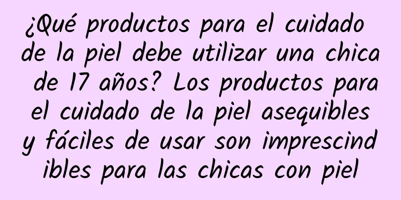 ¿Qué productos para el cuidado de la piel debe utilizar una chica de 17 años? Los productos para el cuidado de la piel asequibles y fáciles de usar son imprescindibles para las chicas con piel