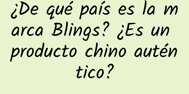 ¿De qué país es la marca Blings? ¿Es un producto chino auténtico?