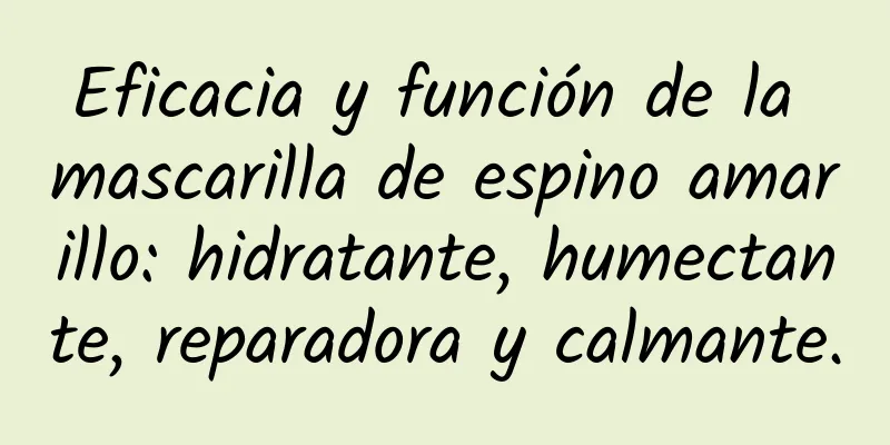 Eficacia y función de la mascarilla de espino amarillo: hidratante, humectante, reparadora y calmante.