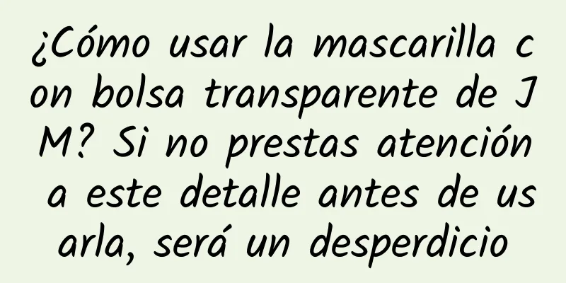 ¿Cómo usar la mascarilla con bolsa transparente de JM? Si no prestas atención a este detalle antes de usarla, será un desperdicio